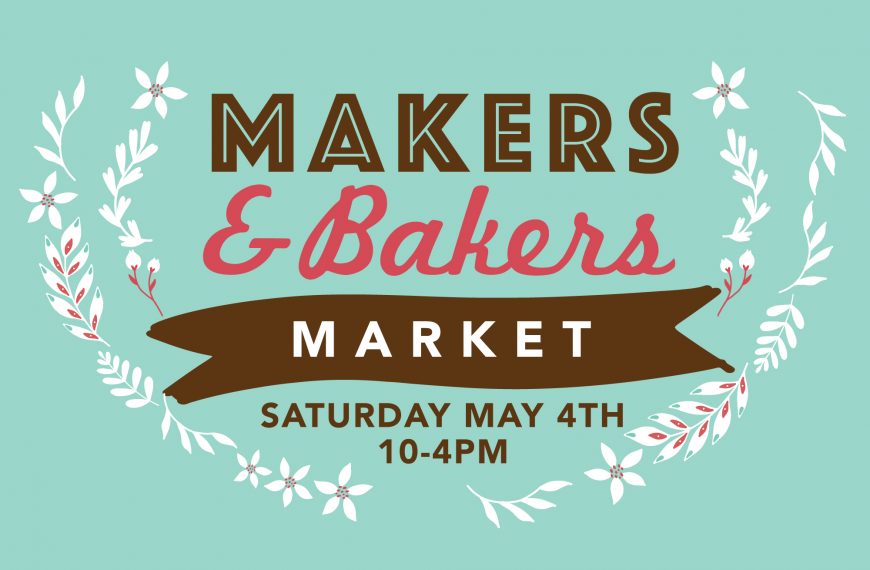 May 4th: Makers and Bakers Market
